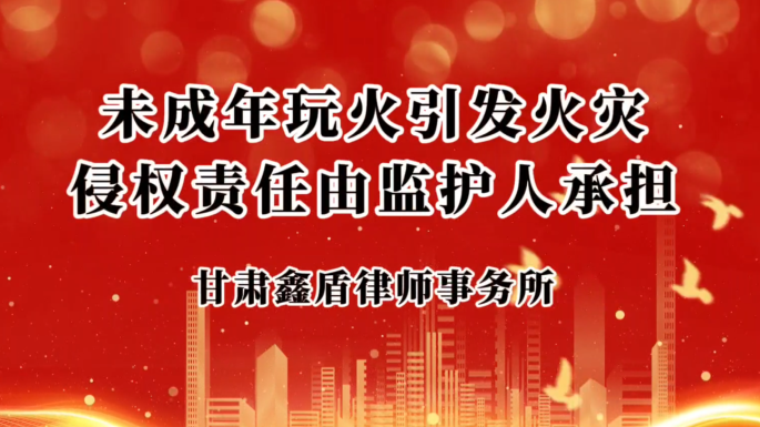 未成年玩火引发火灾侵权责任由监护人承担